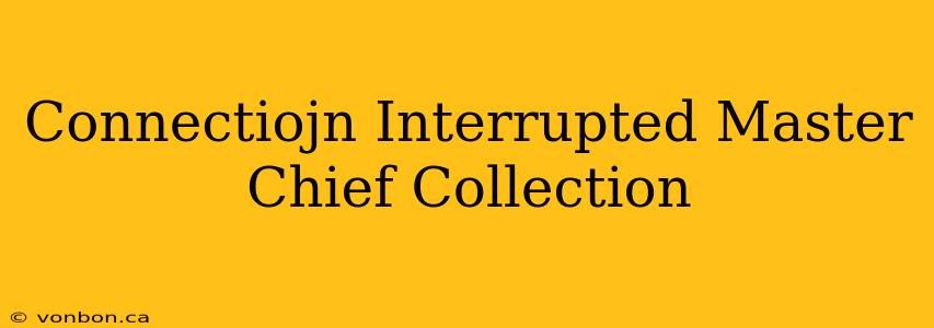 Connectiojn Interrupted Master Chief Collection