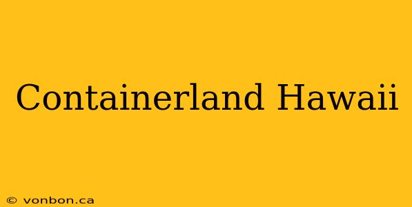 Containerland Hawaii