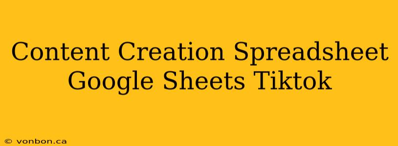 Content Creation Spreadsheet Google Sheets Tiktok