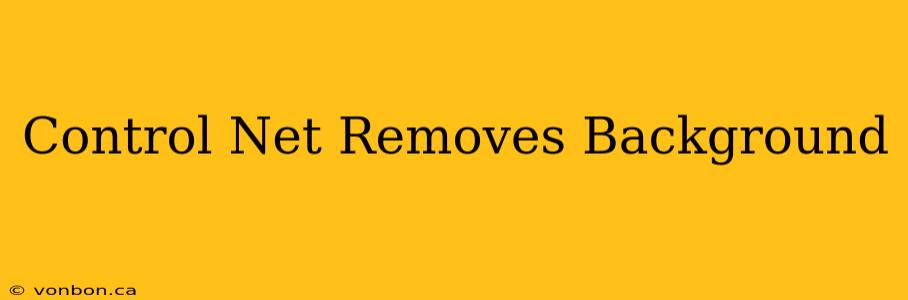 Control Net Removes Background