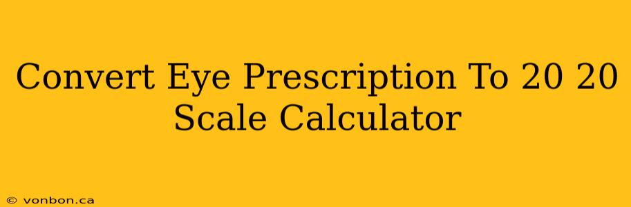 Convert Eye Prescription To 20 20 Scale Calculator