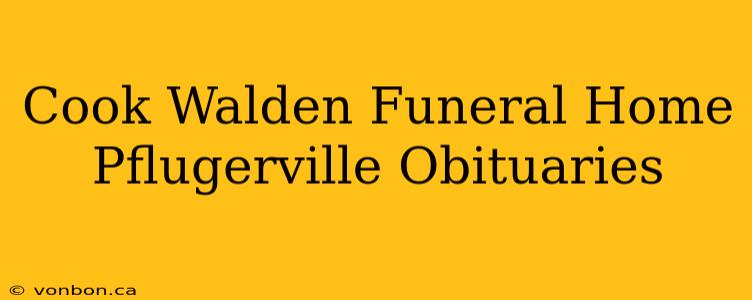 Cook Walden Funeral Home Pflugerville Obituaries