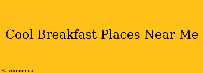 Cool Breakfast Places Near Me