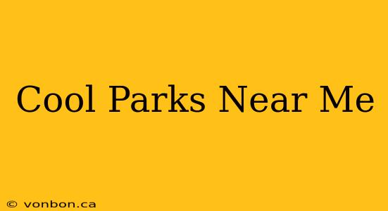 Cool Parks Near Me