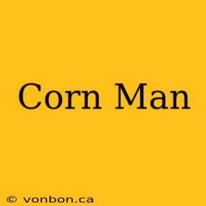 Corn Man