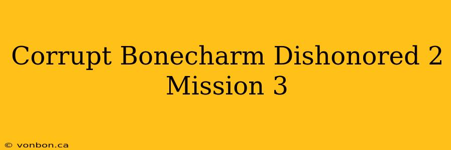 Corrupt Bonecharm Dishonored 2 Mission 3