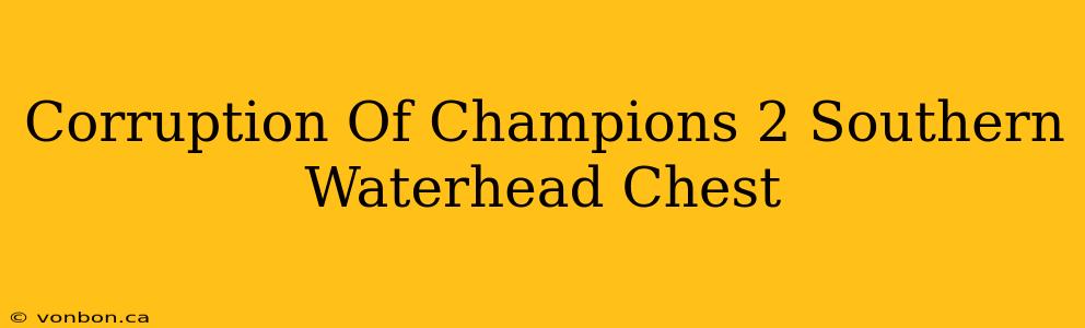 Corruption Of Champions 2 Southern Waterhead Chest