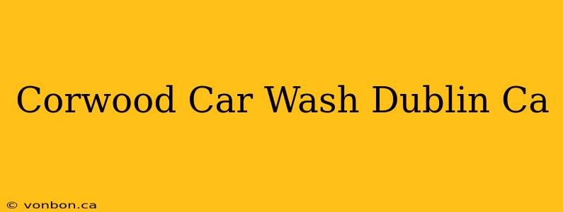 Corwood Car Wash Dublin Ca