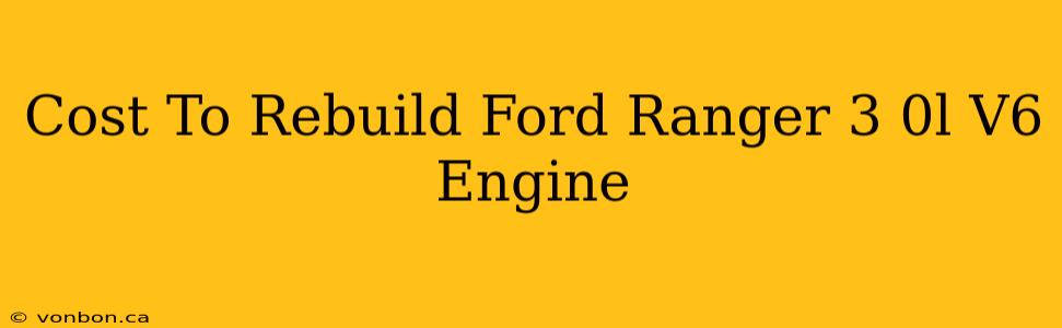 Cost To Rebuild Ford Ranger 3 0l V6 Engine