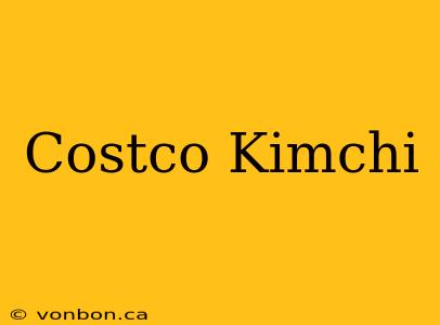 Costco Kimchi