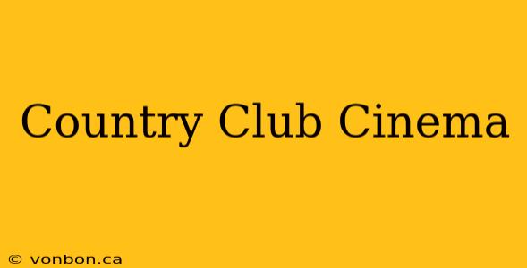 Country Club Cinema