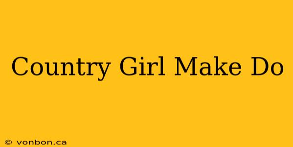 Country Girl Make Do