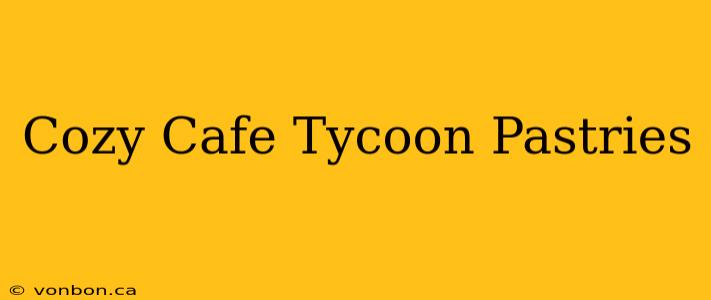 Cozy Cafe Tycoon Pastries