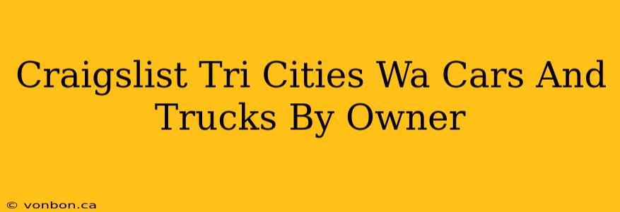 Craigslist Tri Cities Wa Cars And Trucks By Owner