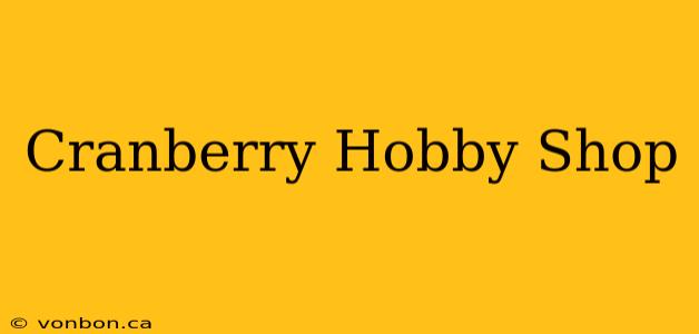 Cranberry Hobby Shop