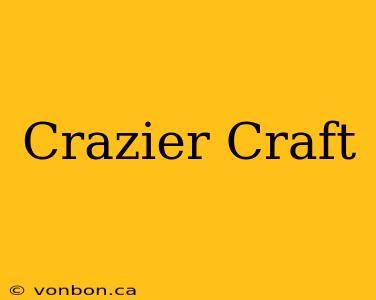 Crazier Craft