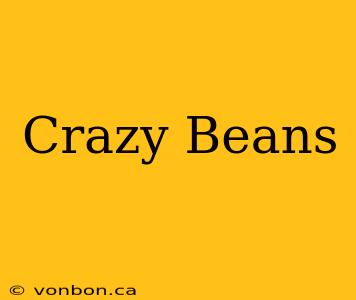 Crazy Beans