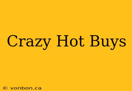 Crazy Hot Buys