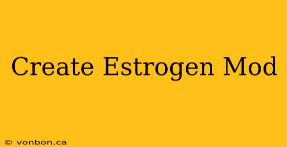 Create Estrogen Mod