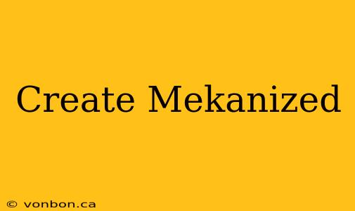 Create Mekanized