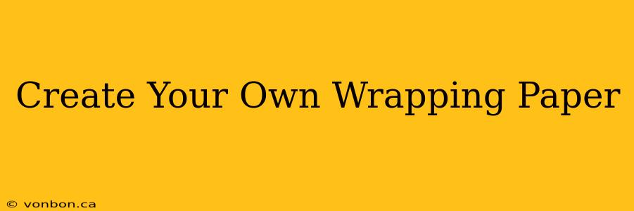 Create Your Own Wrapping Paper