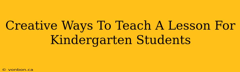 Creative Ways To Teach A Lesson For Kindergarten Students