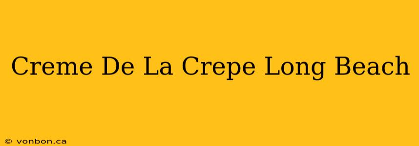 Creme De La Crepe Long Beach