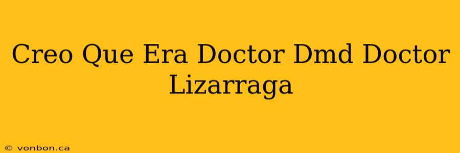 Creo Que Era Doctor Dmd Doctor Lizarraga