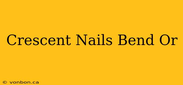 Crescent Nails Bend Or