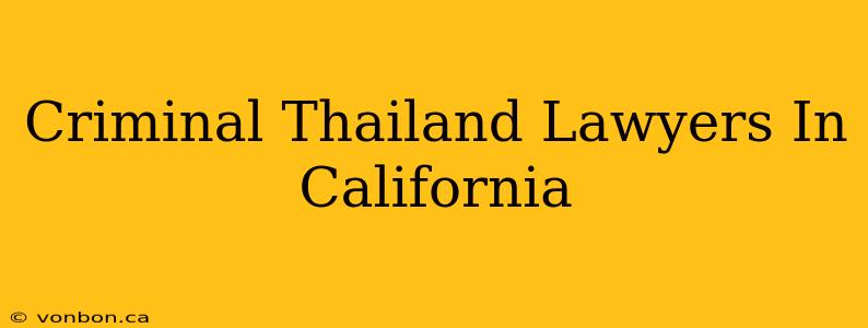 Criminal Thailand Lawyers In California