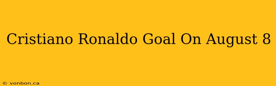 Cristiano Ronaldo Goal On August 8