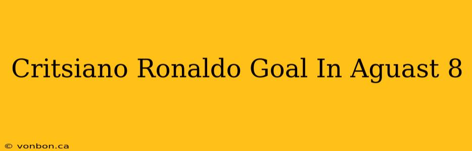 Critsiano Ronaldo Goal In Aguast 8