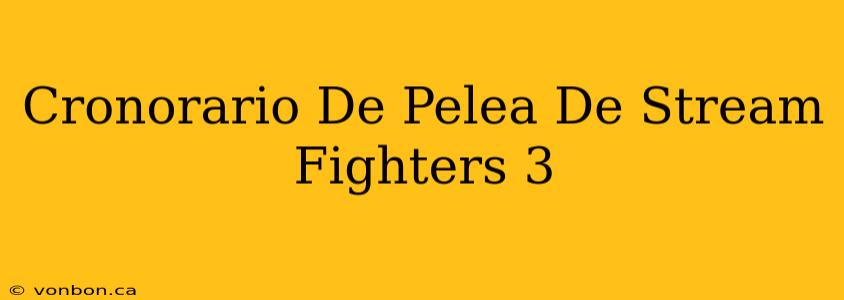 Cronorario De Pelea De Stream Fighters 3