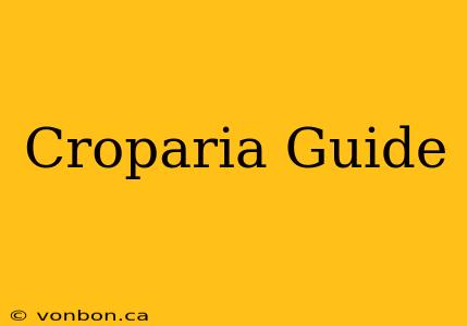 Croparia Guide