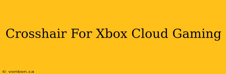 Crosshair For Xbox Cloud Gaming