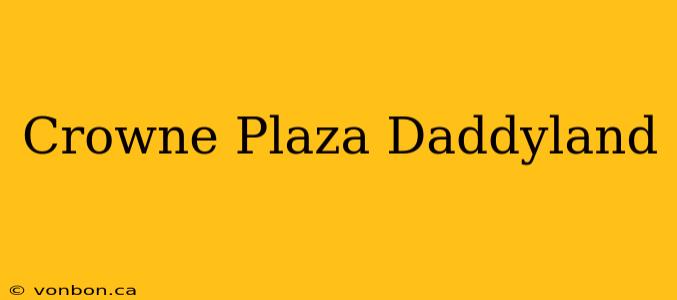 Crowne Plaza Daddyland