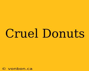 Cruel Donuts