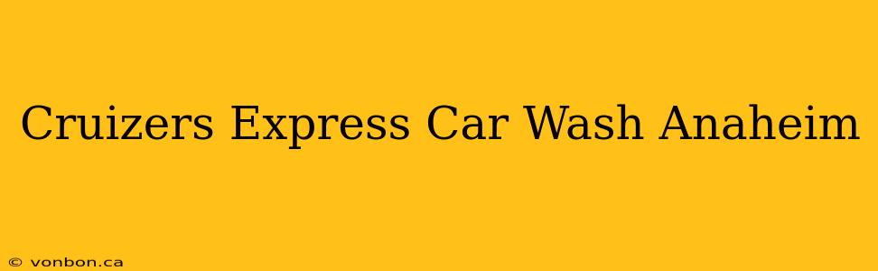 Cruizers Express Car Wash Anaheim