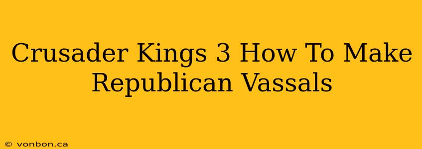 Crusader Kings 3 How To Make Republican Vassals