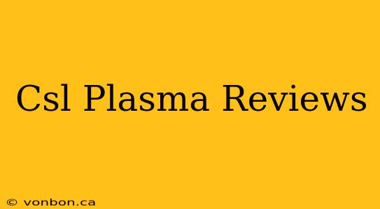 Csl Plasma Reviews