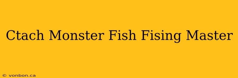 Ctach Monster Fish Fising Master