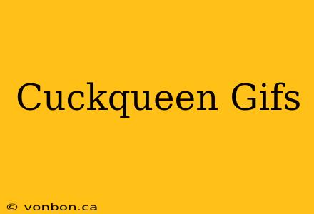 Cuckqueen Gifs