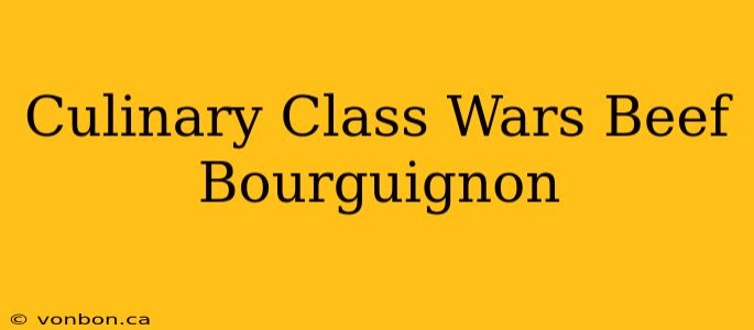 Culinary Class Wars Beef Bourguignon