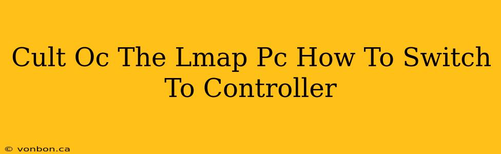 Cult Oc The Lmap Pc How To Switch To Controller