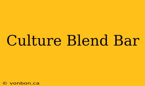 Culture Blend Bar