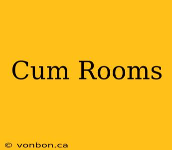 Cum Rooms