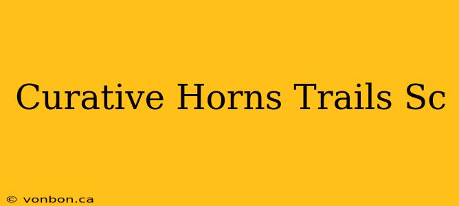 Curative Horns Trails Sc