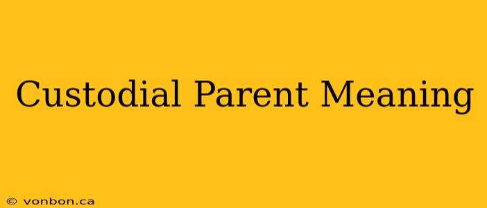 Custodial Parent Meaning