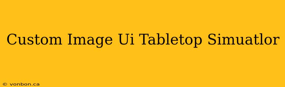 Custom Image Ui Tabletop Simuatlor
