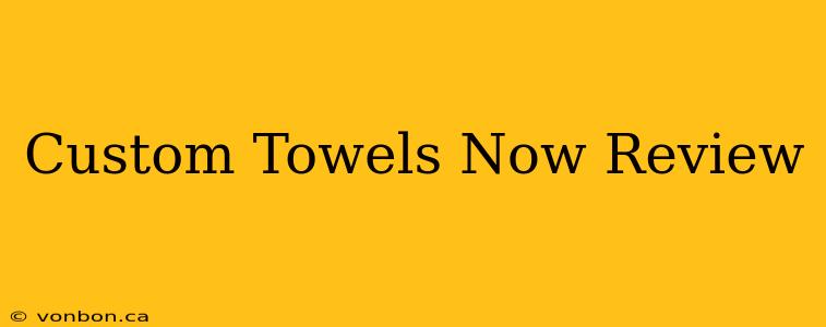 Custom Towels Now Review